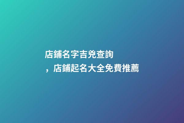 店鋪名字吉兇查詢，店鋪起名大全免費推薦